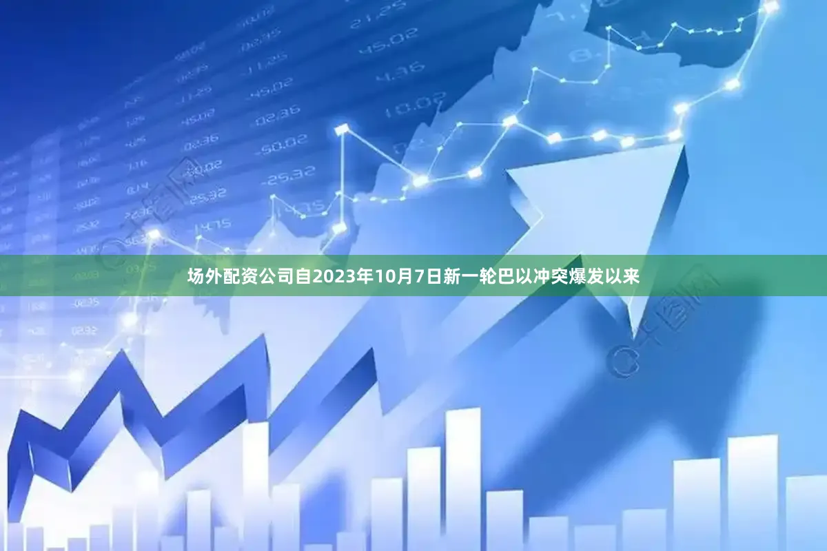 场外配资公司自2023年10月7日新一轮巴以冲突爆发以来