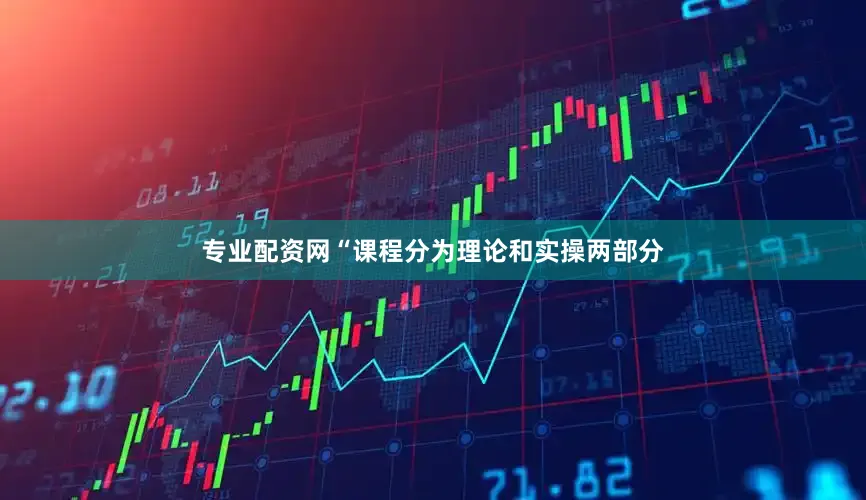 专业配资网“课程分为理论和实操两部分
