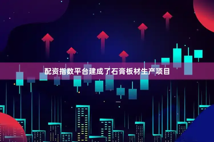 配资指数平台建成了石膏板材生产项目