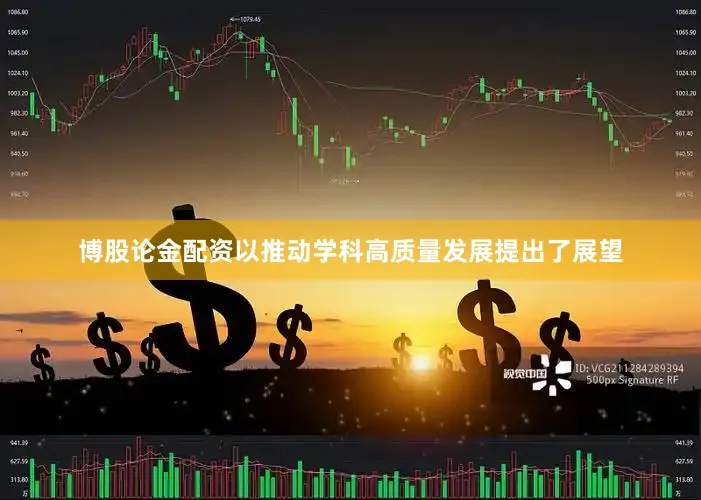 博股论金配资以推动学科高质量发展提出了展望